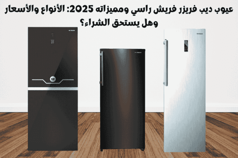 عيوب ديب فريزر فريش راسي ومميزاته 2025: الأنواع والأسعار وهل يستحق الشراء؟