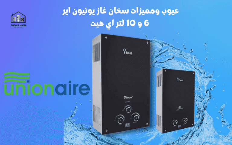 عيوب ومميزات سخان غاز يونيون اير 6 و 10 لتر اي هيت